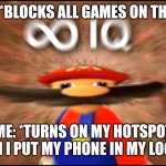 Time to play games | SCHOOL: *BLOCKS ALL GAMES ON THEIR WIFI*; ME: *TURNS ON MY HOTSPOT WHEN I PUT MY PHONE IN MY LOCKER* | image tagged in infinity iq mario | made w/ Imgflip meme maker