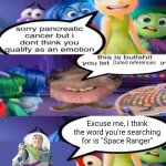 sorry pancreatic cancer but I don’t think you qualify as an emot | Dated references; Excuse me, I think the word you're searching for is "Space Ranger" | image tagged in sorry pancreatic cancer but i don t think you qualify as an emot,buzz lightyear,buzz lightyear space ranger | made w/ Imgflip meme maker