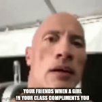 Homies be like: | YOUR FRIENDS WHEN A GIRL IN YOUR CLASS COMPLIMENTS YOU | image tagged in gifs,funny memes,homies,relatable,memes | made w/ Imgflip video-to-gif maker