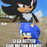 Tan hands | SEGA BETTER GIVE ME TAN HANDS. | image tagged in any last words sonic | made w/ Imgflip meme maker