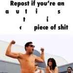 Repost if you're an autistic piece of shit meme