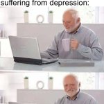 PETA needs to let up | PETA: tries to make me sad about abused animals; Me who is already suffering from depression: | image tagged in memes,hide the pain harold | made w/ Imgflip meme maker