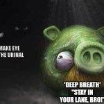 Fr | WHEN YOU MAKE EYE CONTACT AT THE URINAL; *DEEP BREATH* "STAY IN YOUR LANE, BRO!" | image tagged in realistic pig in dark | made w/ Imgflip meme maker