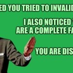 Dismissed | I NOTICED YOU TRIED TO INVALIDATE ME; I ALSO NOTICED YOU ARE A COMPLETE FAILURE; YOU ARE DISMISSED | image tagged in no thanks guy wide,no thanks,dismissed,epic fail,sad but true,no contact | made w/ Imgflip meme maker