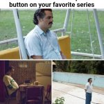 pain and sadness :( | when there is no "next episode" button on your favorite series | image tagged in sad pablo escobar,relatable | made w/ Imgflip meme maker