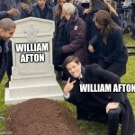 Afton every game | WILLIAM AFTON; WILLIAM AFTON | image tagged in grant gustin over grave | made w/ Imgflip meme maker