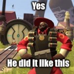 He did it like this, I guess | Yes; He did it like this | image tagged in gifs,tf2,help me,my intrusive thoughts are winning | made w/ Imgflip video-to-gif maker