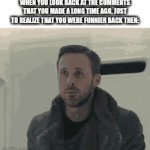 Damn... | WHEN YOU LOOK BACK AT THE COMMENTS THAT YOU MADE A LONG TIME AGO, JUST TO REALIZE THAT YOU WERE FUNNIER BACK THEN: | image tagged in gifs,sad but true | made w/ Imgflip video-to-gif maker