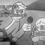 Organ Harvesting with Vault Boy! | ME AFTER LEARNING THE PRICE OF ORGANS; My little brother | image tagged in vault kid | made w/ Imgflip meme maker