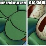 Mornings Are Relatable | ONE MINUTE BEFORE ALARM; ALARM GOES OFF | image tagged in squidward,memes,alarm clock,morning,relatable,life | made w/ Imgflip meme maker