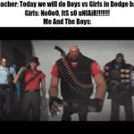 Playing Dodge ball | Teacher: Today we will do Boys vs Girls in Dodge ball
Girls: NoOoO, ItS sO uNfAiR!!!!!!!
Me And The Boys: | image tagged in gifs,memes,dodgeball,sports,team fortress 2 | made w/ Imgflip video-to-gif maker