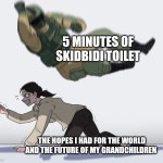 The future after skidbidi toilet | 5 MINUTES OF SKIDBIDI TOILET; THE HOPES I HAD FOR THE WORLD AND THE FUTURE OF MY GRANDCHILDREN | image tagged in rainbow six - fuze the hostage | made w/ Imgflip meme maker