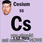 You should eat cesium now