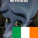 Megamind no bitches | NO POTATOS | image tagged in megamind no bitches | made w/ Imgflip meme maker