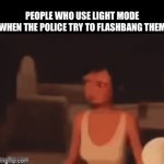 Real | PEOPLE WHO USE LIGHT MODE WHEN THE POLICE TRY TO FLASHBANG THEM | image tagged in gifs,markiplier,megamind | made w/ Imgflip video-to-gif maker