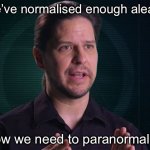 Paranormal | We’ve normalised enough aleady; Now we need to paranormalise | image tagged in paranormal caught on camera,paranormal,normal,new normal,paranormalise | made w/ Imgflip meme maker