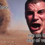 I hate when it happens | school; me on the last day of vacation | image tagged in here it comes,school,vacation,summer vacation | made w/ Imgflip meme maker