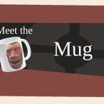 Meet the Mug | Meet the; Mug | image tagged in meet the blank,tf2,mug,unfunny | made w/ Imgflip meme maker