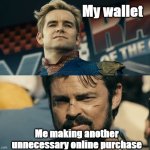 Happened recently to me | My wallet; Me making another unnecessary online purchase | image tagged in butcher staring at homelander | made w/ Imgflip meme maker