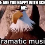 no one could say the image is wrong | MOM: ARE YOU HAPPY WITH SCHOOL? 
ME: | image tagged in gifs,school | made w/ Imgflip video-to-gif maker