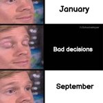 blinking guy vertical blank | January; H.Schaduwloper; Bad decisions; September | image tagged in blinking guy vertical blank | made w/ Imgflip meme maker