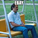 Pablo escobar waiting alone | EBAY | image tagged in pablo escobar waiting alone | made w/ Imgflip meme maker