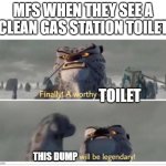 Fast food | MFS WHEN THEY SEE A CLEAN GAS STATION TOILET; TOILET; THIS DUMP | image tagged in finally a worthy opponent | made w/ Imgflip meme maker