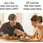 MAN WOMAN DATE WINE LAUGHING BLANK | Of course, the rest were nines and tens; Am I the only one you've ever been with? | image tagged in man woman date wine laughing blank | made w/ Imgflip meme maker