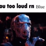 you too loud rn Blue alt meme