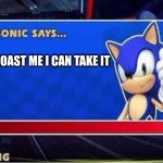 Sonic Says | ROAST ME I CAN TAKE IT | image tagged in sonic says | made w/ Imgflip meme maker