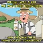 Used to watch TV | WHEN I WAS A KID WE WATCHED TELEVISION; AND THEY RAN THESE THINGS CALLED "COMMERCIALS" | image tagged in memes,old people,ads,commercials,nostalgia | made w/ Imgflip meme maker