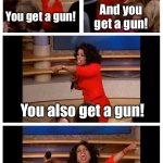 ‘MERICA | You get a gun! And you get a gun! You also get a gun! EVERYBODY GETS GUNS! | image tagged in memes,oprah you get a car everybody gets a car | made w/ Imgflip meme maker