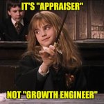 Scumbag Hermoine | IT'S "APPRAISER"; NOT "GROWTH ENGINEER" | image tagged in scumbag hermoine | made w/ Imgflip meme maker