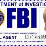 Meme stealing license (u can use it to show people u have a license... To steal!) | MEME STEALER | image tagged in fbi card | made w/ Imgflip meme maker