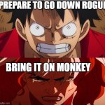 luffy vs rogue | PREPARE TO GO DOWN ROGUE; BRING IT ON MONKEY | image tagged in luffy angry,x-men,one piece,anime meme,luffy,fighting | made w/ Imgflip meme maker