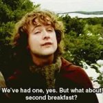 We've had one yes but what about second breakfast GIF Template