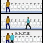 Urinal Guy | I GROW WEED | image tagged in urinal guy | made w/ Imgflip meme maker