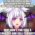 Boy POV: You're dating below 18 | SO, YOU LOVE YOUR GF SO MUCH THAT YOU VALUE HER LIFE MORE THAN YOURSELF OR ANYONE ELSE I SEE. WHY DON'T YOU TAKE A LOAD OFF AND CALL IT A DAY? | image tagged in angry lilith,boyfriend,girlfriend,gacha world,lunime,gacha memories | made w/ Imgflip meme maker