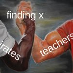 arr maty | finding x; teachers; pirates | image tagged in memes,epic handshake | made w/ Imgflip meme maker