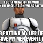 green leader phase 1 clone trooper private | I GOT A MEDAL FOR BRAVERY IN THE IMGFLIP CLONE WARS BATTLE; FOR PUTTING MY LIFE FIRST TO SAVE MY MEN EVEN IF I DIE | image tagged in green leader phase 1 clone trooper private | made w/ Imgflip meme maker