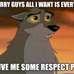 I'm Sorry Guys | I'M SORRY GUYS ALL I WANT IS EVERYBODY; TO GIVE ME SOME RESPECT PLACE | image tagged in balto | made w/ Imgflip meme maker