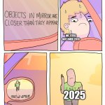 Objects in mirror are closer than they appear | ME, STILL NOT OVER 2018; 2025 | image tagged in objects in mirror are closer than they appear,2018,2025 | made w/ Imgflip meme maker