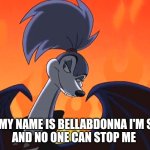 My Name Is Bellabdonna | HELLO MY NAME IS BELLABDONNA I'M SO EVIL
AND NO ONE CAN STOP ME | image tagged in bellabdonna | made w/ Imgflip meme maker