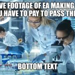 Laboratory Scientists | LIVE FOOTAGE OF EA MAKING IT SO YOU HAVE TO PAY TO PASS THE LEVEL; BOTTOM TEXT | image tagged in laboratory scientists | made w/ Imgflip meme maker