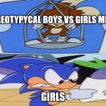 Boys vs girls memes suck ass | STEREOTYPYCAL BOYS VS GIRLS MEMES; GIRLS | image tagged in aosth sonic being angry while looking at a tails photo,sonic the hedgehog,relatable,tails the fox,tails,angry | made w/ Imgflip meme maker