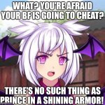 Girls POV when they're dating | WHAT? YOU'RE AFRAID YOUR BF IS GOING TO CHEAT? THERE'S NO SUCH THING AS PRINCE IN A SHINING ARMOR! | image tagged in angry lilith,dating,gacha world,lunime,boyfriend,girlfriend | made w/ Imgflip meme maker