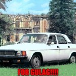 Gaz Volga For Gulag | FOR GULAG!!!! | image tagged in gaz 3102 volga,soviet union,gulag,soviet russia,memes,funny | made w/ Imgflip meme maker