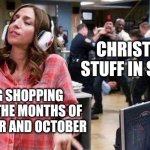 Gina Linetti | CHRISTMAS STUFF IN SHOPS; GOING SHOPPING DURING THE MONTHS OF SEPTEMBER AND OCTOBER | image tagged in gina linetti | made w/ Imgflip meme maker