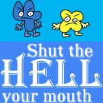 Shut the HELL your mouth four and x bfdi meme