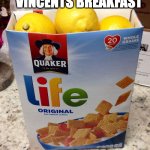 vincent's breakfast | VINCENTS BREAKFAST | image tagged in when life gives you lemons,memes,dead plate,vincent,funny,lemons | made w/ Imgflip meme maker